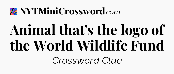 Animal that's the logo of the World Wildlife Fund Crossword Clue