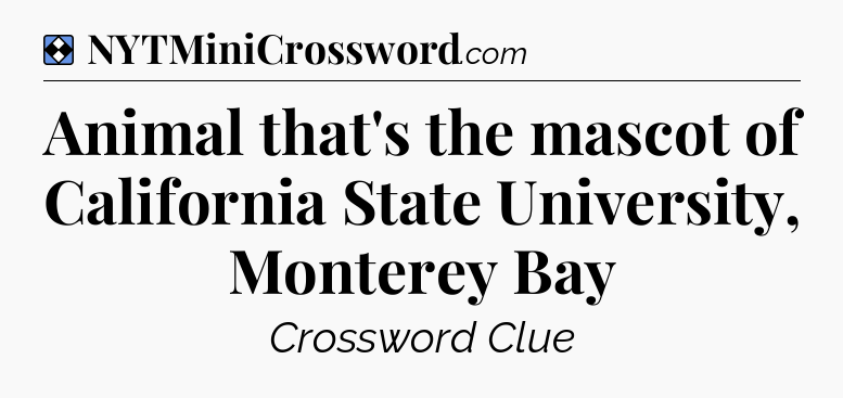 Solution: Animal that's the mascot of California State University, Monterey Bay - NYT Mini Crossword