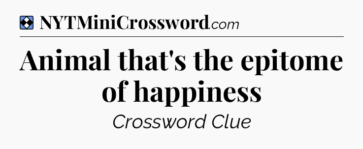 Solution: Animal that's the epitome of happiness - NYT Mini Crossword
