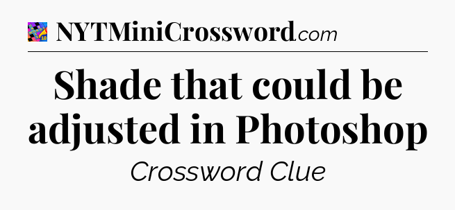 Shade that could be adjusted in Photoshop Crossword Clue