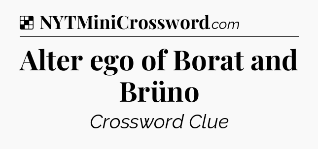 Solution: Alter ego of Borat and Brüno - NYT Crossword