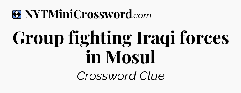Solution: Group fighting Iraqi forces in Mosul - NYT Mini Crossword