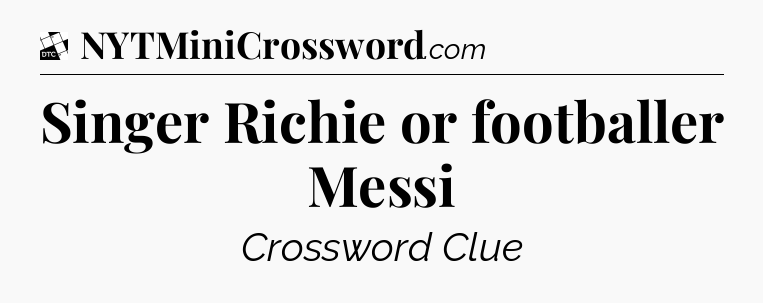 Singer Richie or footballer Messi - Daily Themed Classic Crossword