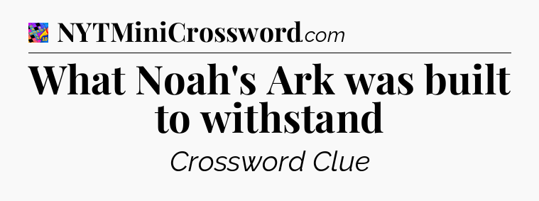 What Noah's Ark was built to withstand Crossword Clue