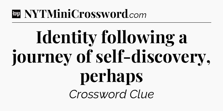 Identity following a journey of self-discovery, perhaps Crossword Clue