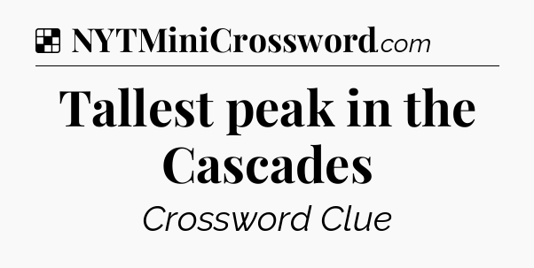 Solution: Tallest peak in the Cascades - NYT Crossword