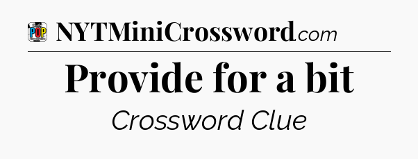 Provide for a bit Crossword Clue
