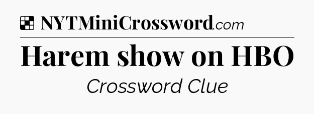 Solution: Harem show on HBO - NYT Crossword