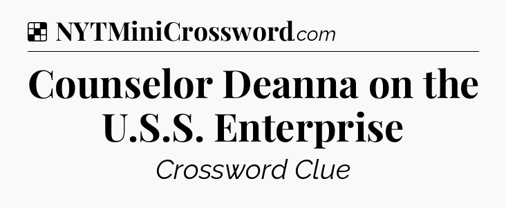 Solution: Counselor Deanna on the U.S.S. Enterprise - NYT Crossword