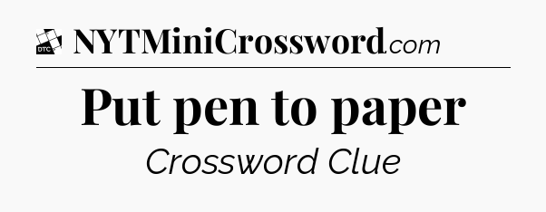 Put pen to paper - Daily Themed Mini Crossword