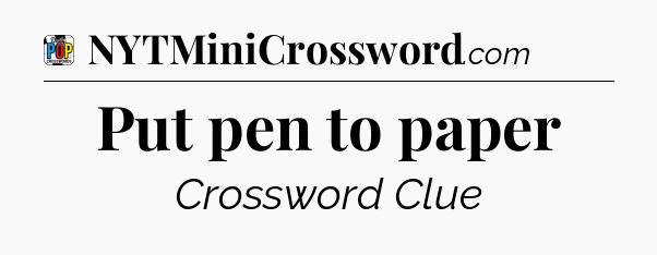 Put pen to paper Crossword Clue