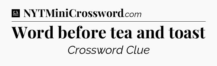Word before tea and toast - LA Times Crossword