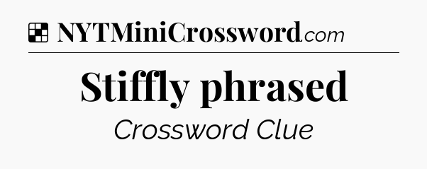 Solution: Stiffly phrased - NYT Crossword