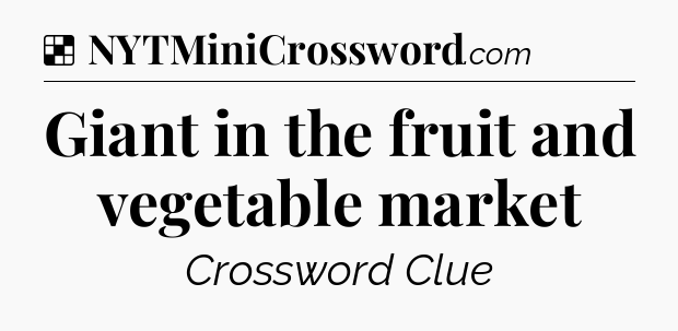 Solution: Giant in the fruit and vegetable market - NYT Crossword