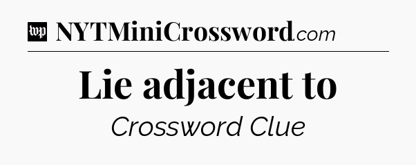 Lie adjacent to Crossword Clue