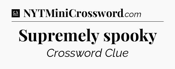 Supremely spooky - LA Times Crossword