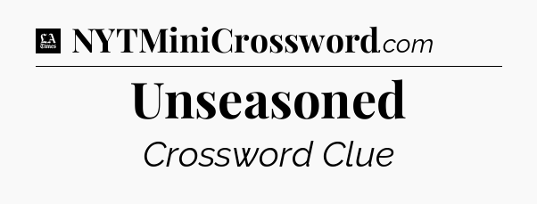 Unseasoned - LA Times Crossword