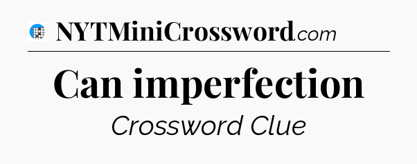 Can imperfection Crossword Clue