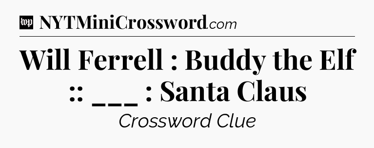 Will Ferrell : Buddy the Elf :: ___ : Santa Claus Crossword Clue