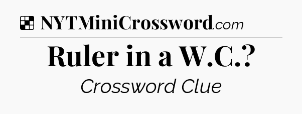 Solution: Ruler in a W.C - NYT Crossword