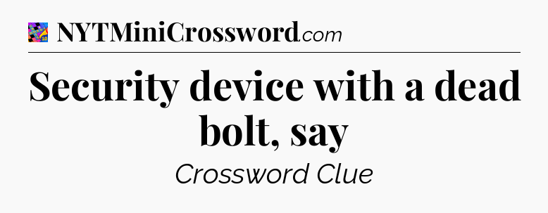 Security device with a dead bolt, say Crossword Clue