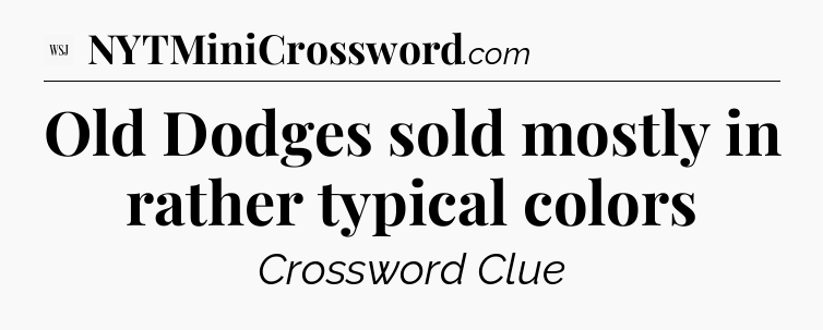 Old Dodges sold mostly in rather typical colors - WSJ Crossword