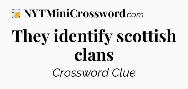 They identify scottish clans - 7 Little Words