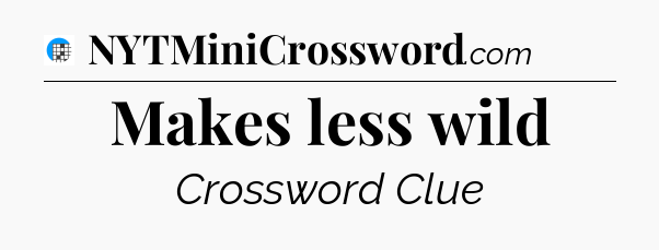 Makes less wild Crossword Clue