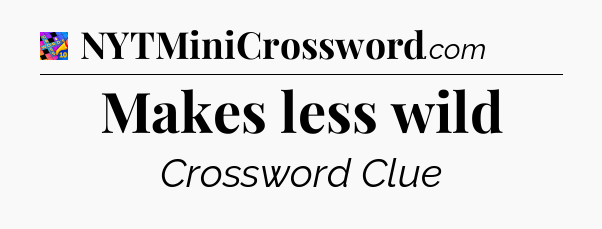 Makes less wild Crossword Clue