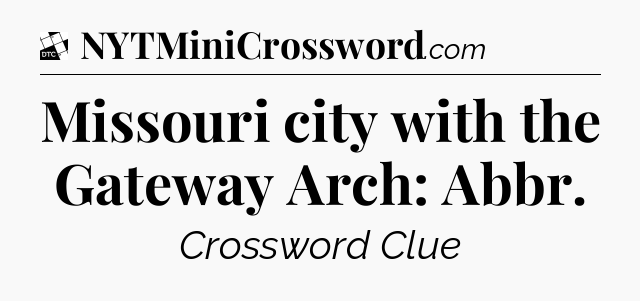 Missouri city with the Gateway Arch: Abbr - Daily Themed Classic Crossword