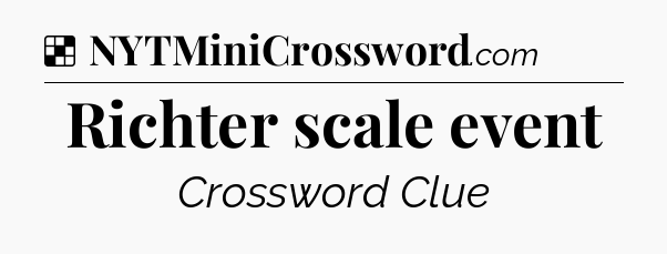 Solution: Richter scale event - NYT Crossword