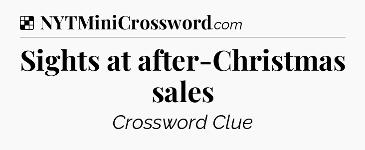Solution: Sights at after-Christmas sales - NYT Crossword