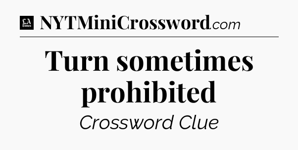 Turn sometimes prohibited - LA Times Crossword