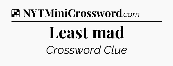 Solution: Least mad - NYT Crossword