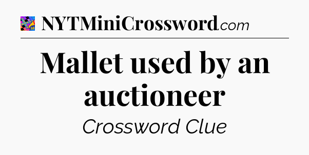 Mallet used by an auctioneer Crossword Clue