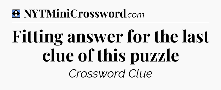 Solution: Fitting answer for the last clue of this puzzle - NYT Mini Crossword