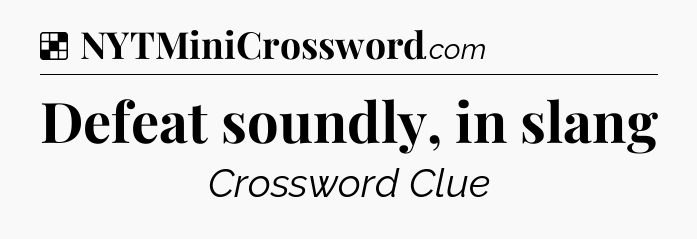 Solution: Defeat soundly, in slang - NYT Crossword