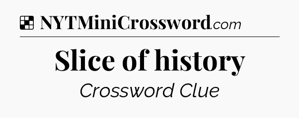 Solution: Slice of history - NYT Crossword