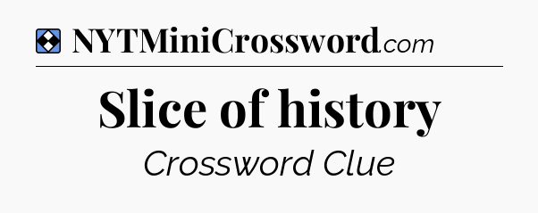 Solution: Slice of history - NYT Mini Crossword