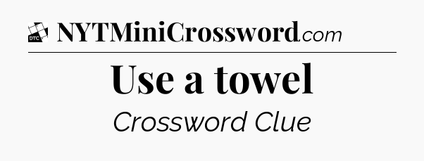 Use a towel - Daily Themed Mini Crossword