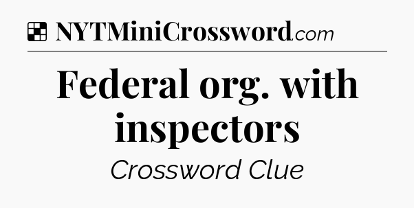 Solution: Federal org. with inspectors - NYT Crossword