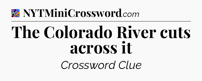 The Colorado River cuts across it Crossword Clue