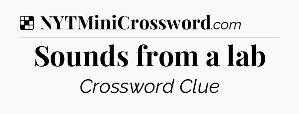 Solution: Sounds from a lab - NYT Crossword