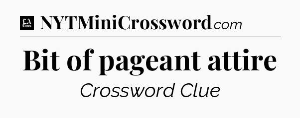 Bit of pageant attire - LA Times Crossword