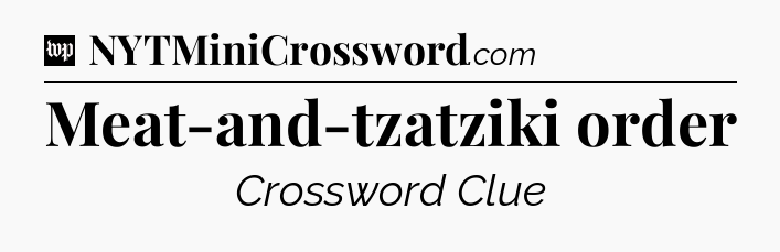 Meat-and-tzatziki order Crossword Clue
