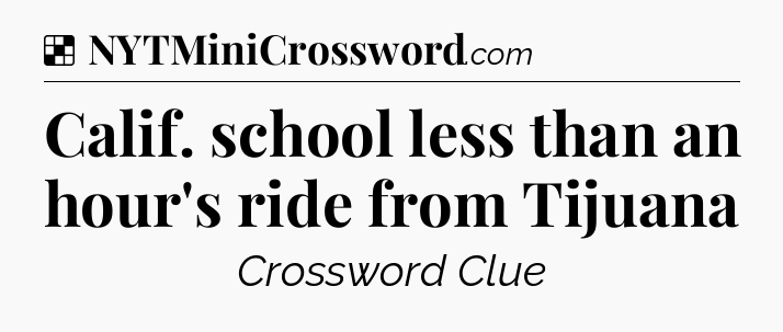 Solution: Calif. school less than an hour's ride from Tijuana  - NYT Crossword