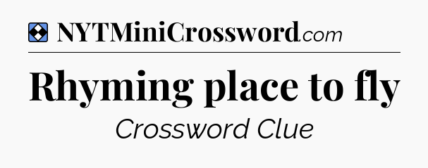 Solution: Rhyming place to fly - NYT Mini Crossword