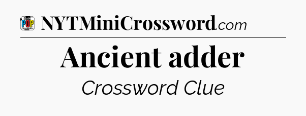 Ancient adder Crossword Clue