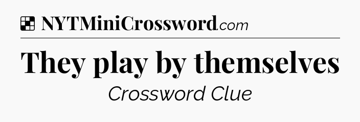 Solution: They play by themselves - NYT Crossword