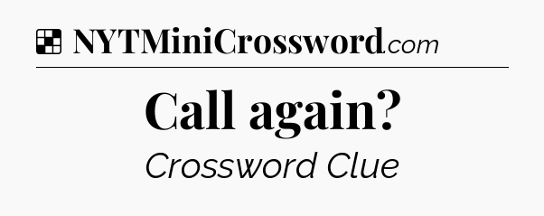 Solution: Call again - NYT Crossword